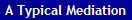 A Typical Mediation