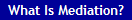 What Is Mediation?